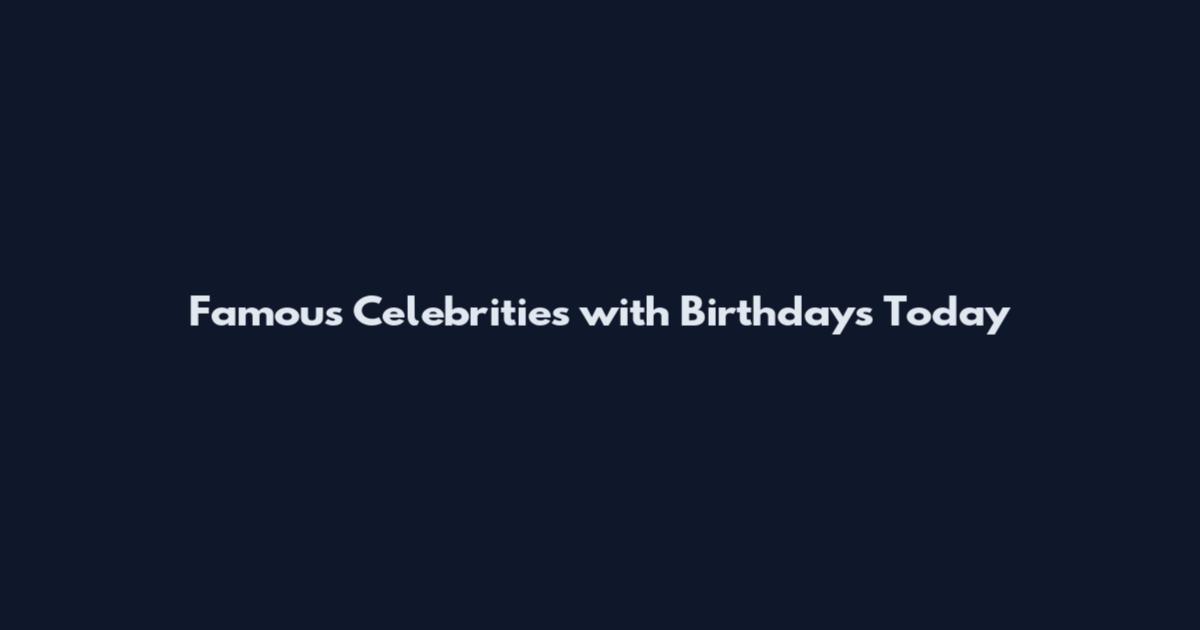 Famous Celebrities with Birthdays Today