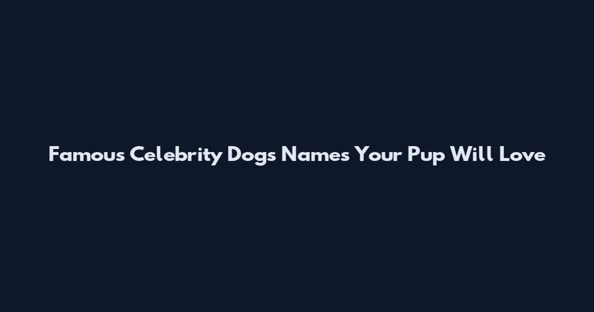 Famous Celebrity Dogs Names Your Pup Will Love