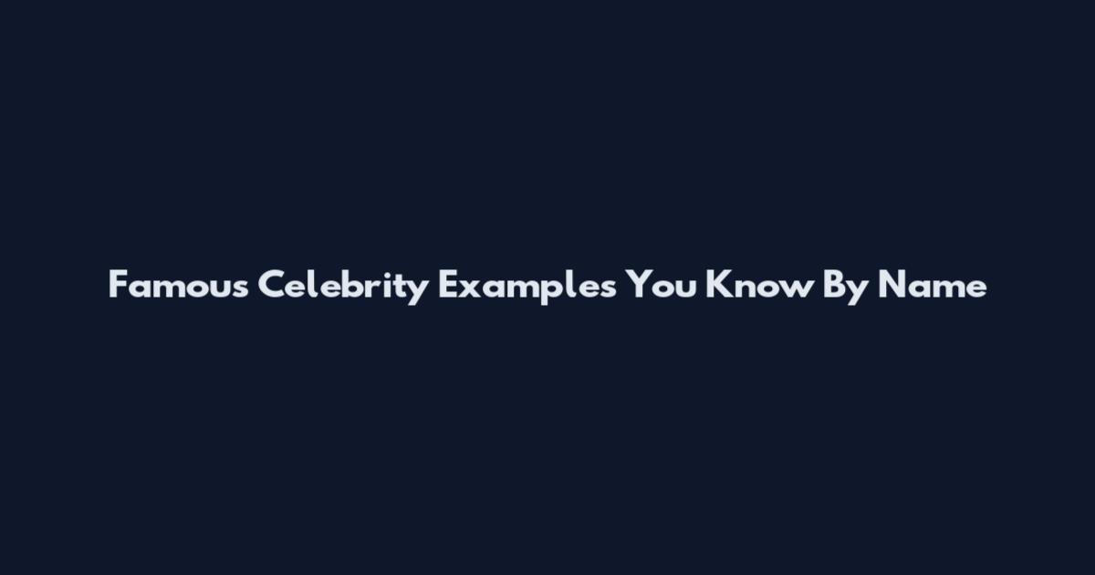 Famous Celebrity Examples You Know By Name