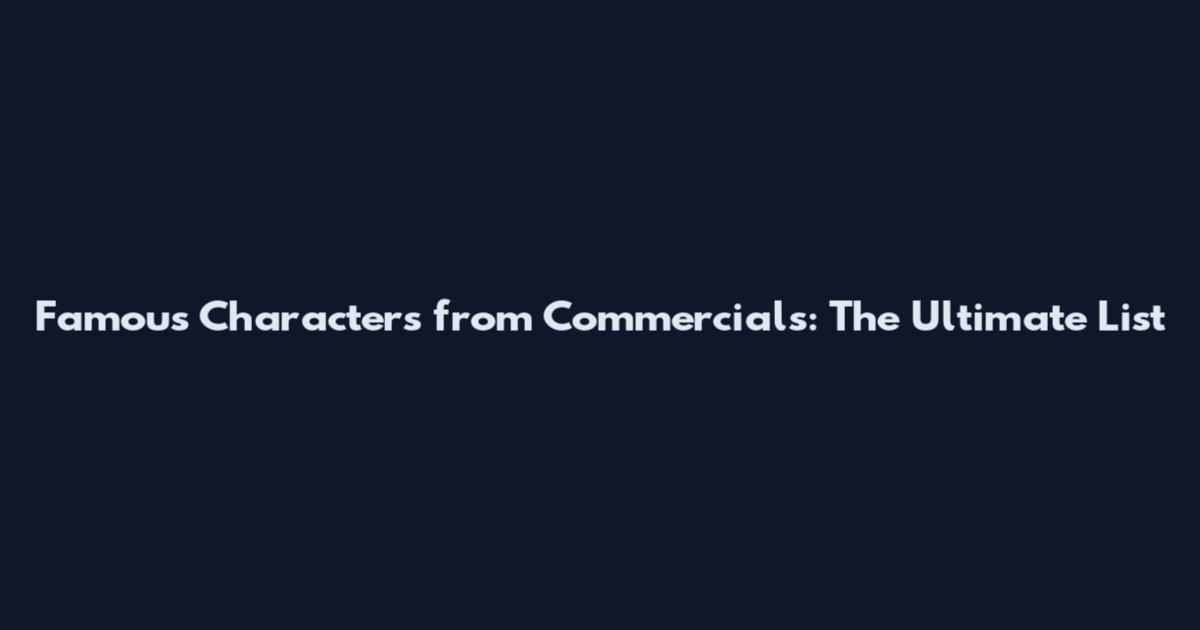 Famous Characters from Commercials: The Ultimate List