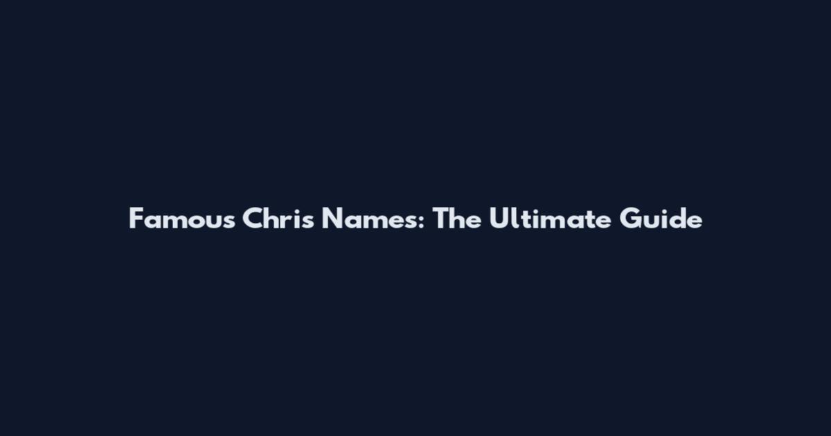 Famous Chris Names: The Ultimate Guide