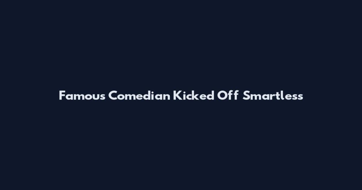 Famous Comedian Kicked Off Smartless