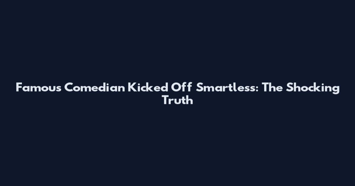 Famous Comedian Kicked Off Smartless: The Shocking Truth