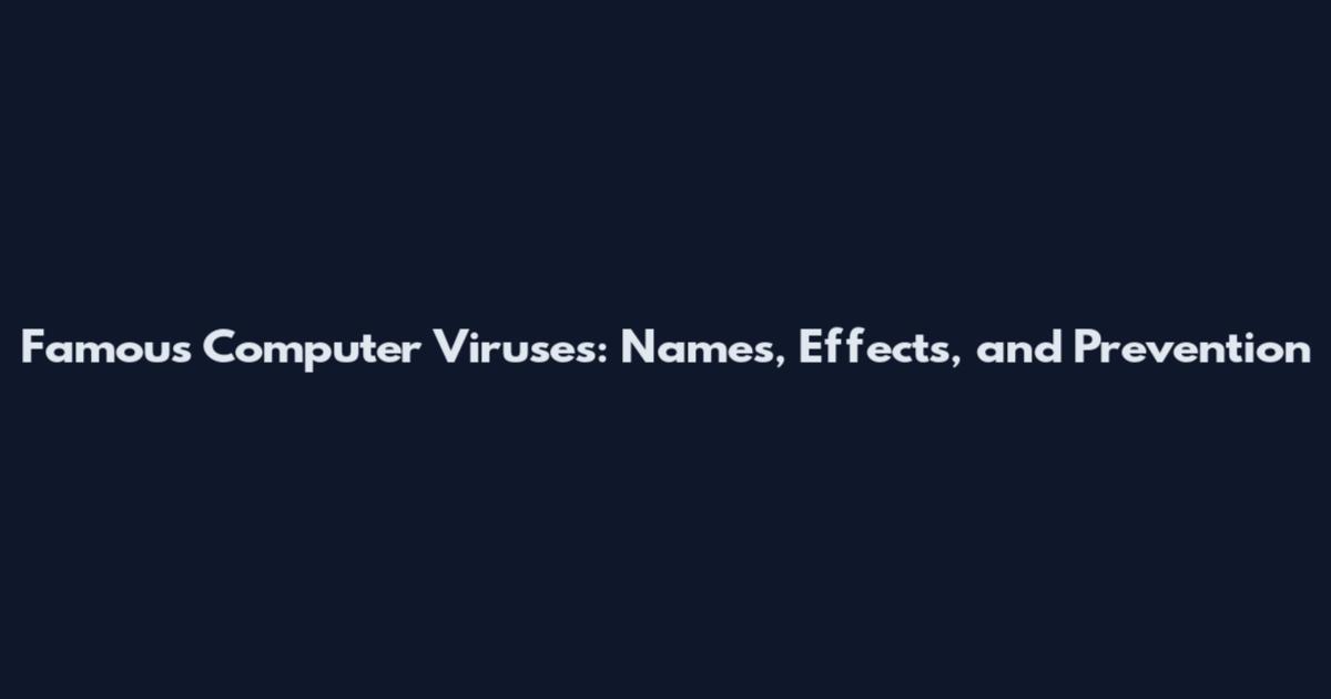 Famous Computer Viruses: Names, Effects, and Prevention