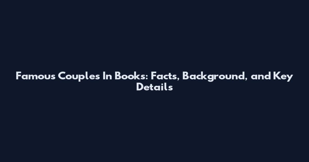 Famous Couples In Books: Facts, Background, and Key Details