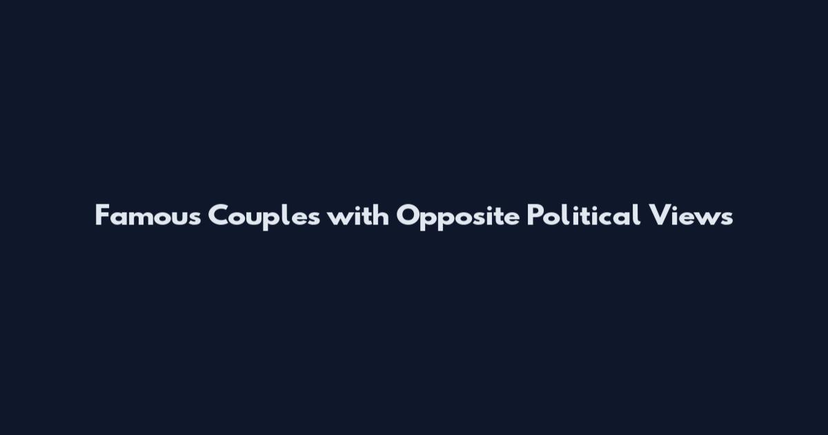 Famous Couples with Opposite Political Views
