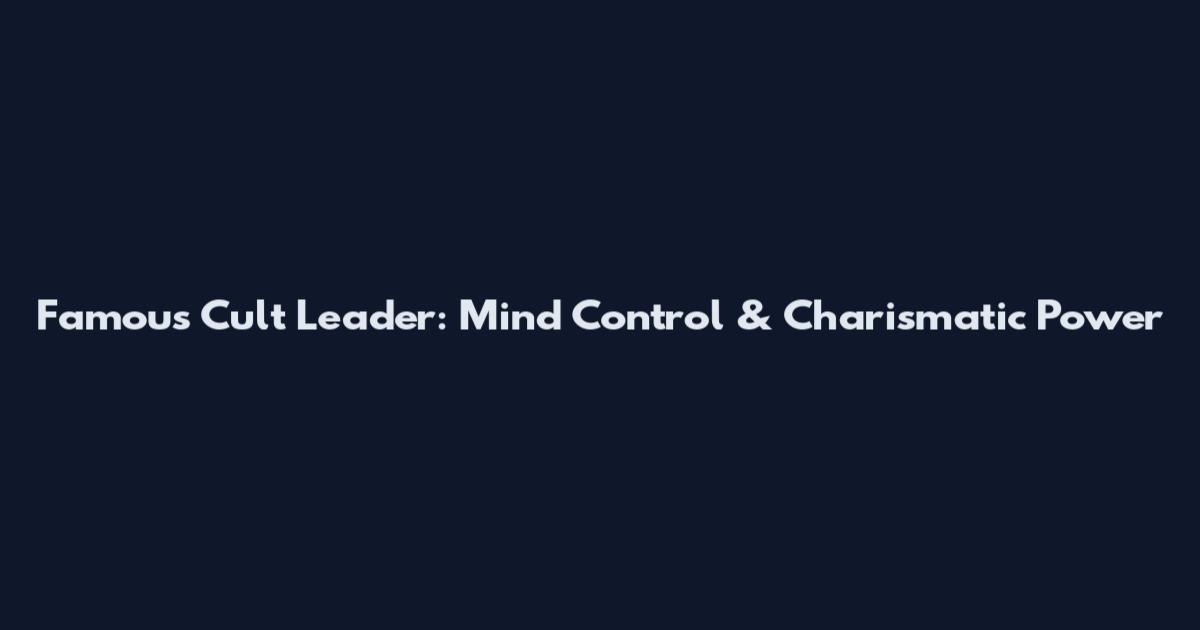 Famous Cult Leader: Mind Control & Charismatic Power