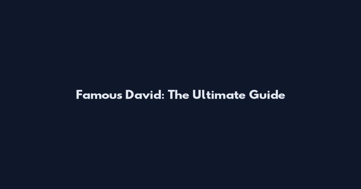 Famous David: The Ultimate Guide