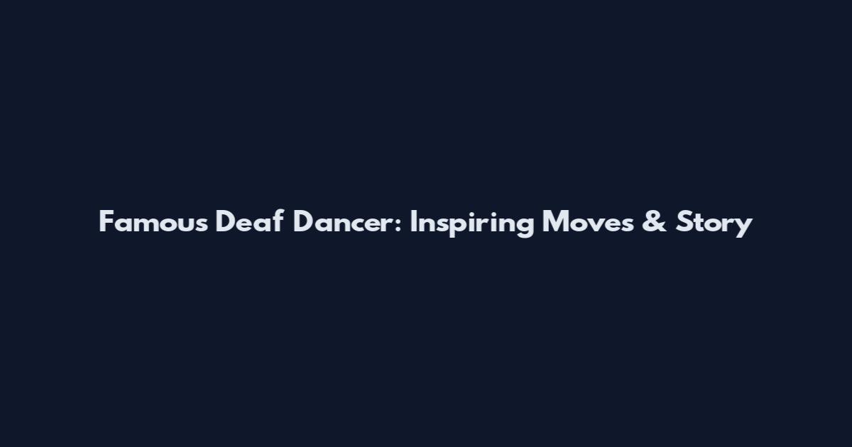 Famous Deaf Dancer: Inspiring Moves & Story