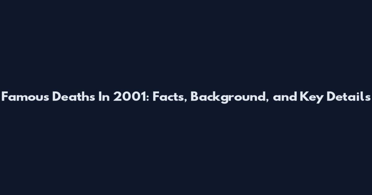 Famous Deaths In 2001: Facts, Background, and Key Details