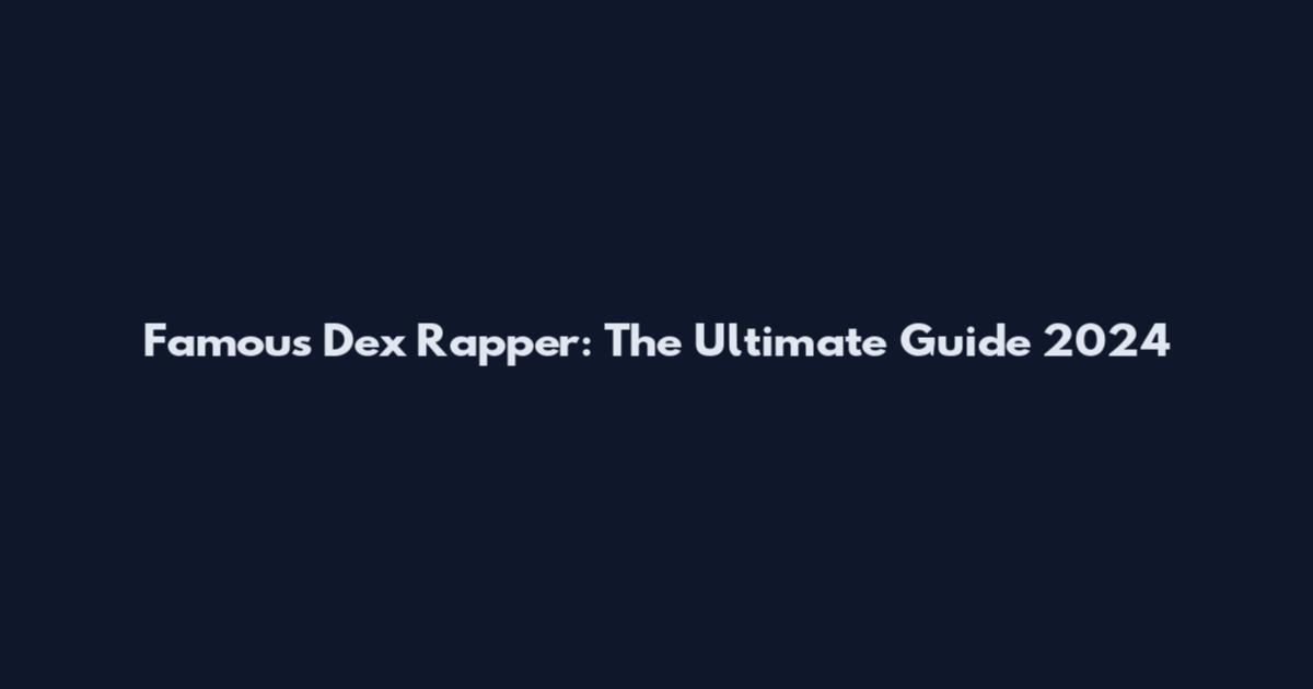 Famous Dex Rapper: The Ultimate Guide 2024