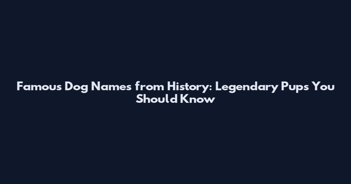 Famous Dog Names from History: Legendary Pups You Should Know