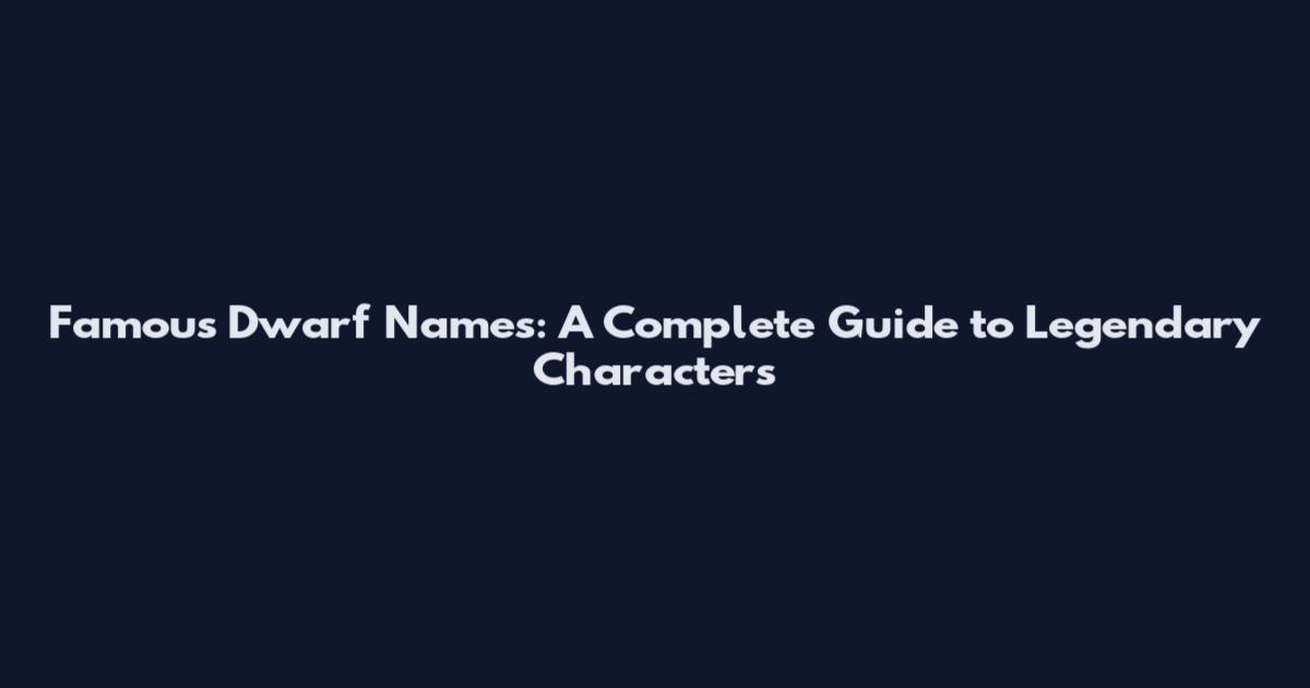 Famous Dwarf Names: A Complete Guide to Legendary Characters