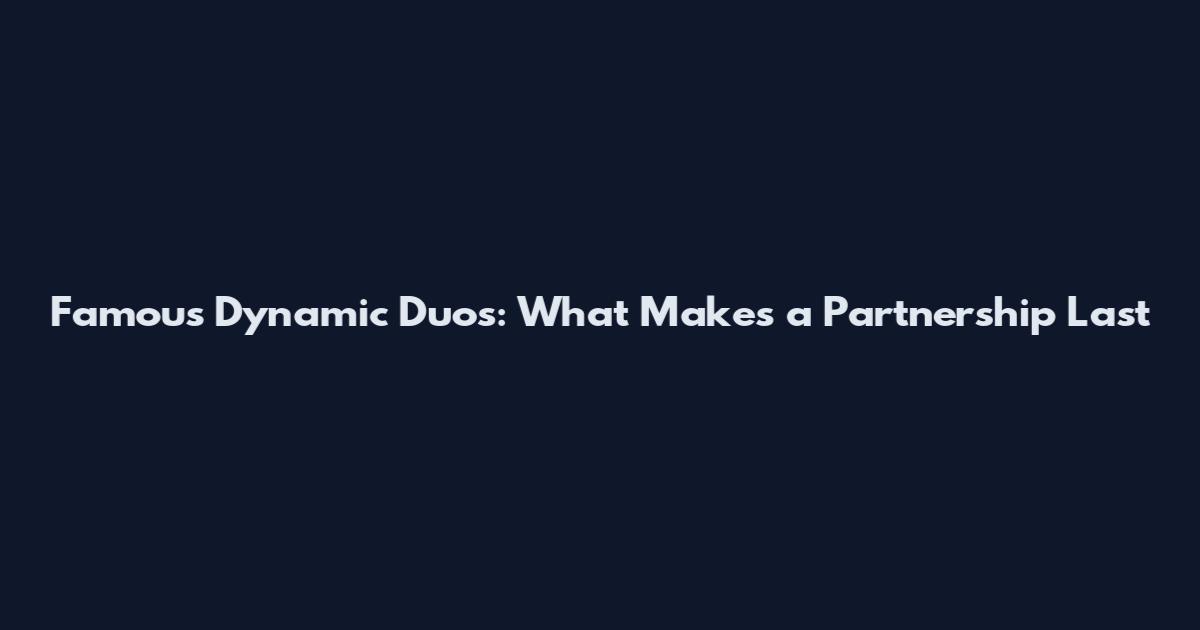 Famous Dynamic Duos: What Makes a Partnership Last