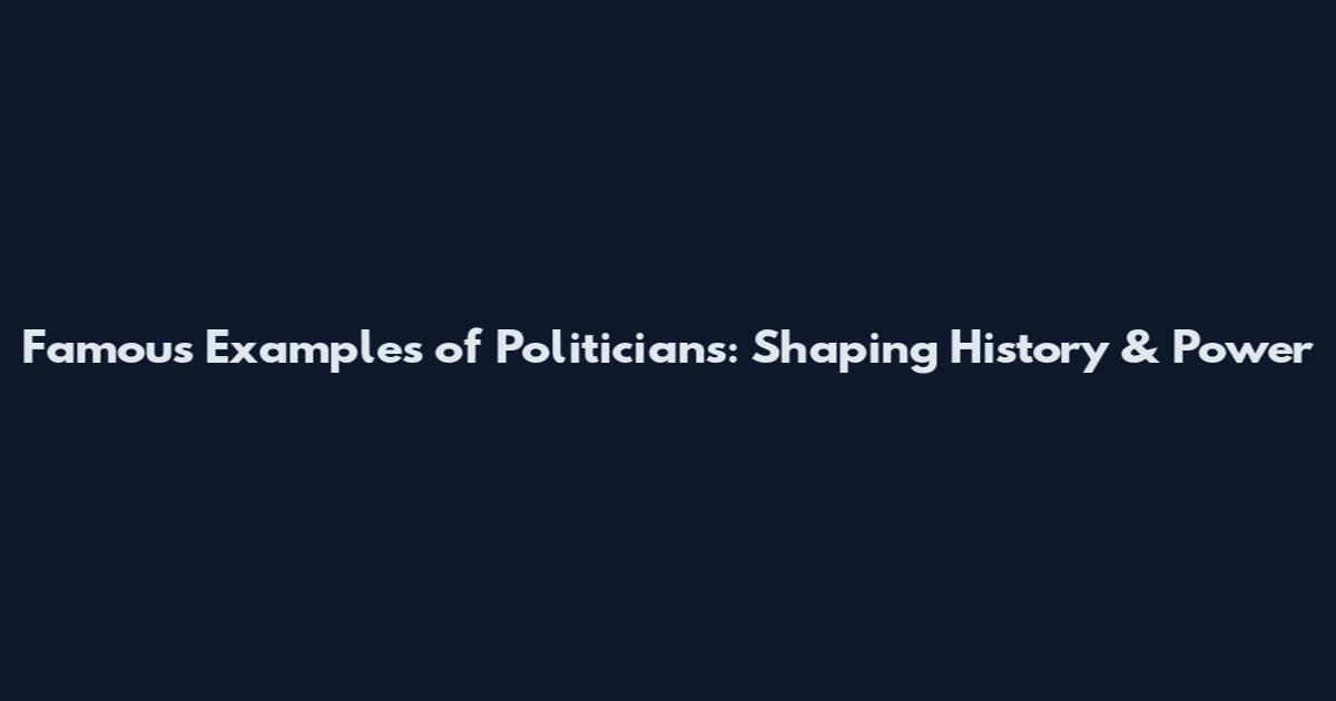 Famous Examples of Politicians: Shaping History & Power