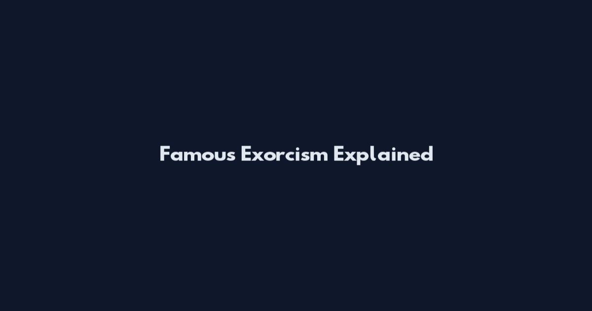 Famous Exorcism Explained