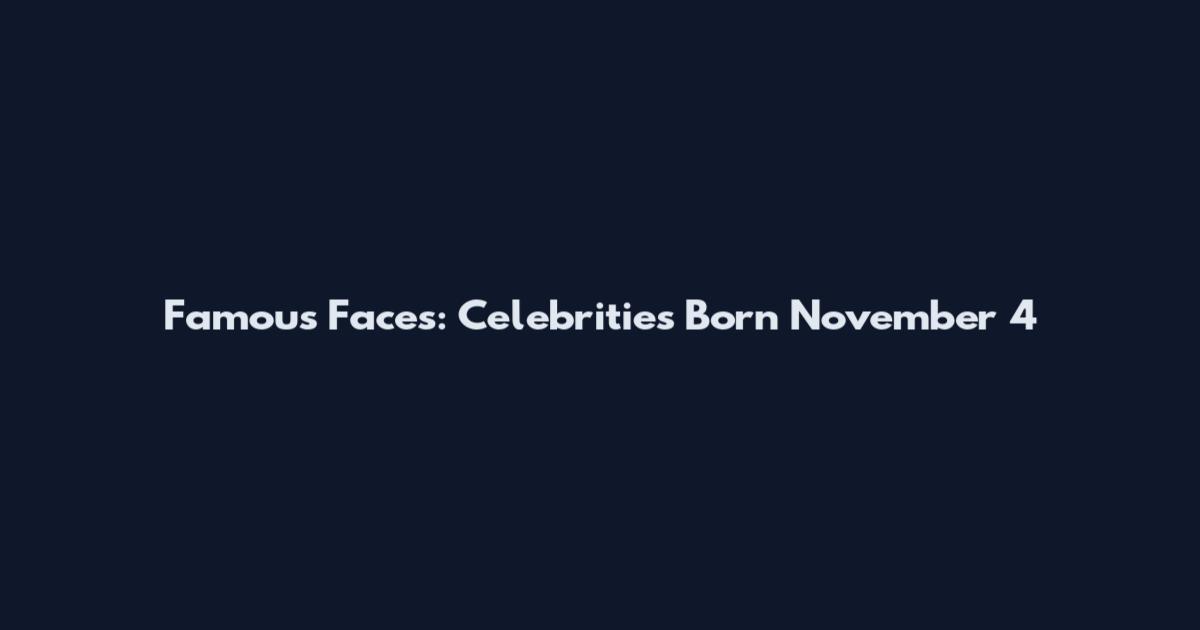 Famous Faces: Celebrities Born November 4