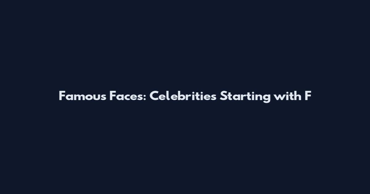 Famous Faces: Celebrities Starting with F