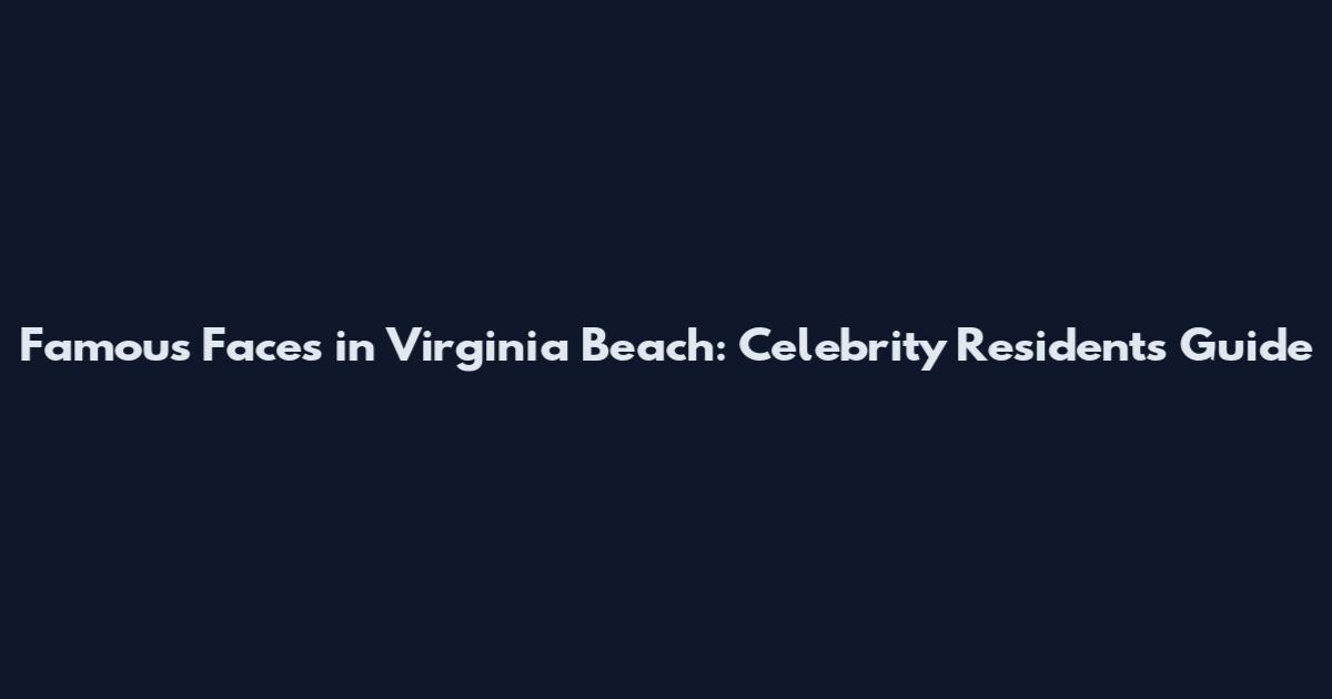 Famous Faces in Virginia Beach: Celebrity Residents Guide
