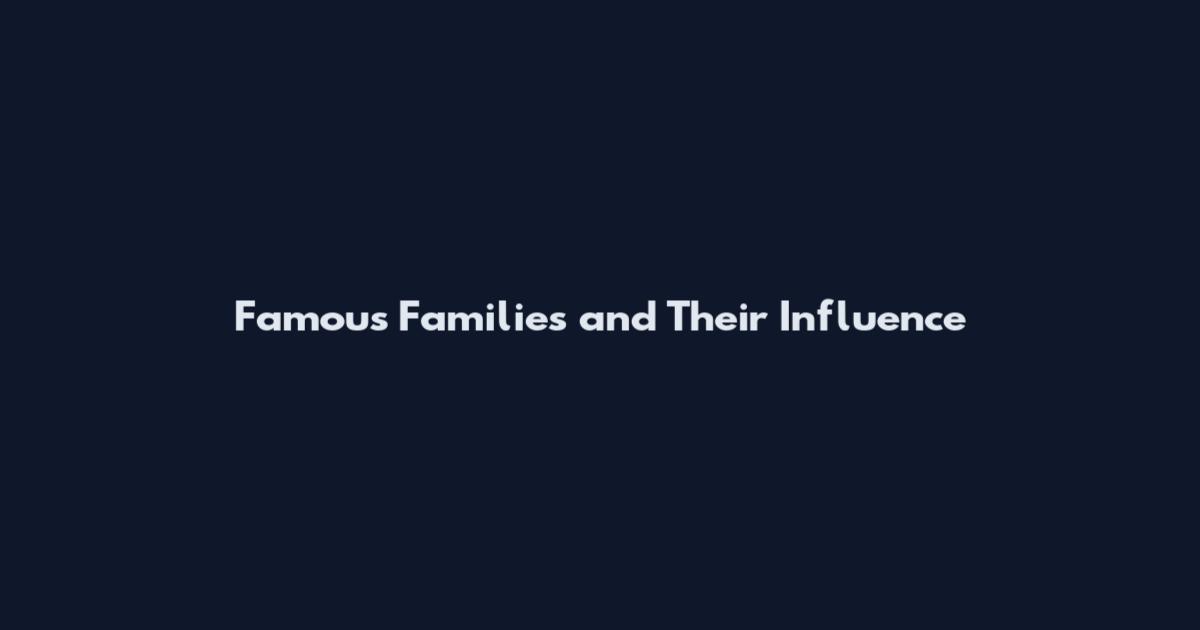 Famous Families and Their Influence