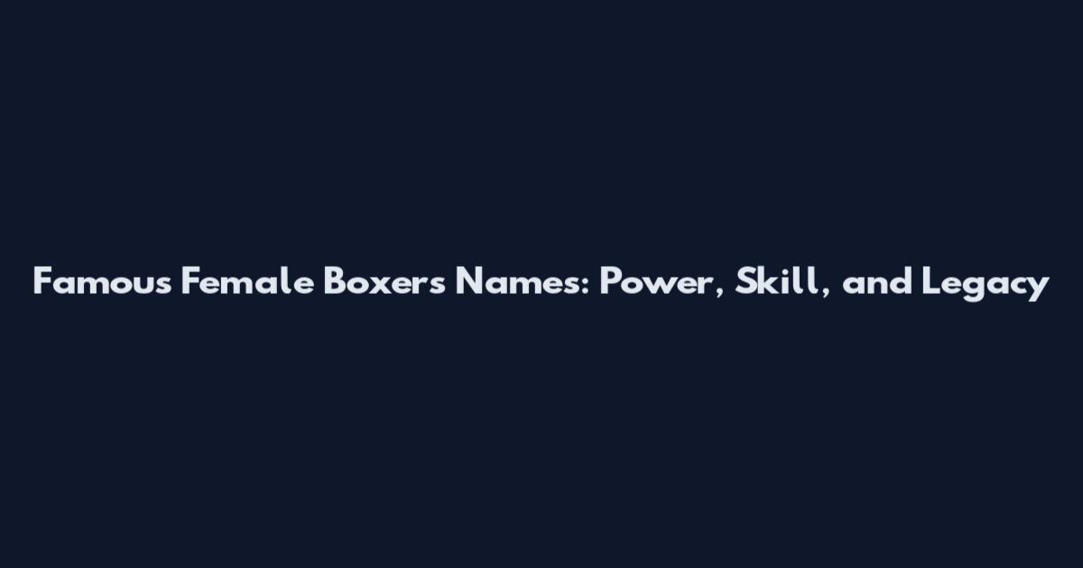 Famous Female Boxers Names: Power, Skill, and Legacy