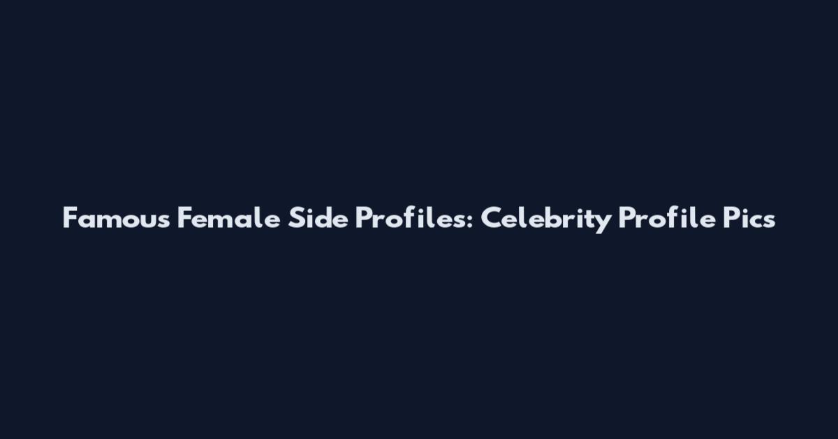 Famous Female Side Profiles: Celebrity Profile Pics