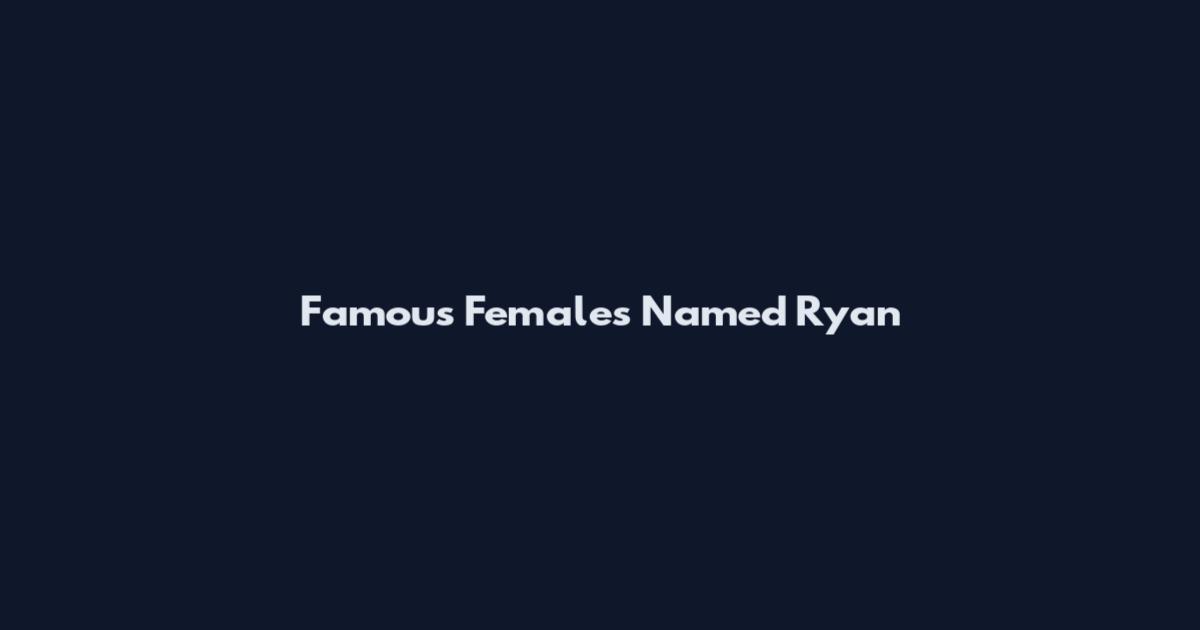 Famous Females Named Ryan