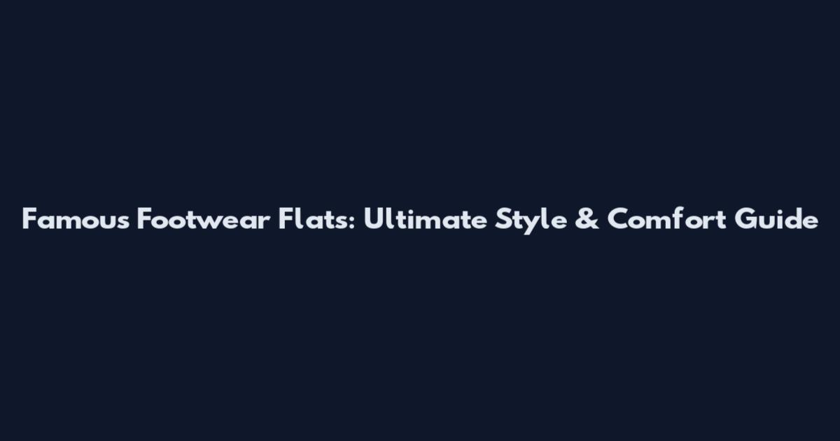 Famous Footwear Flats: Ultimate Style & Comfort Guide