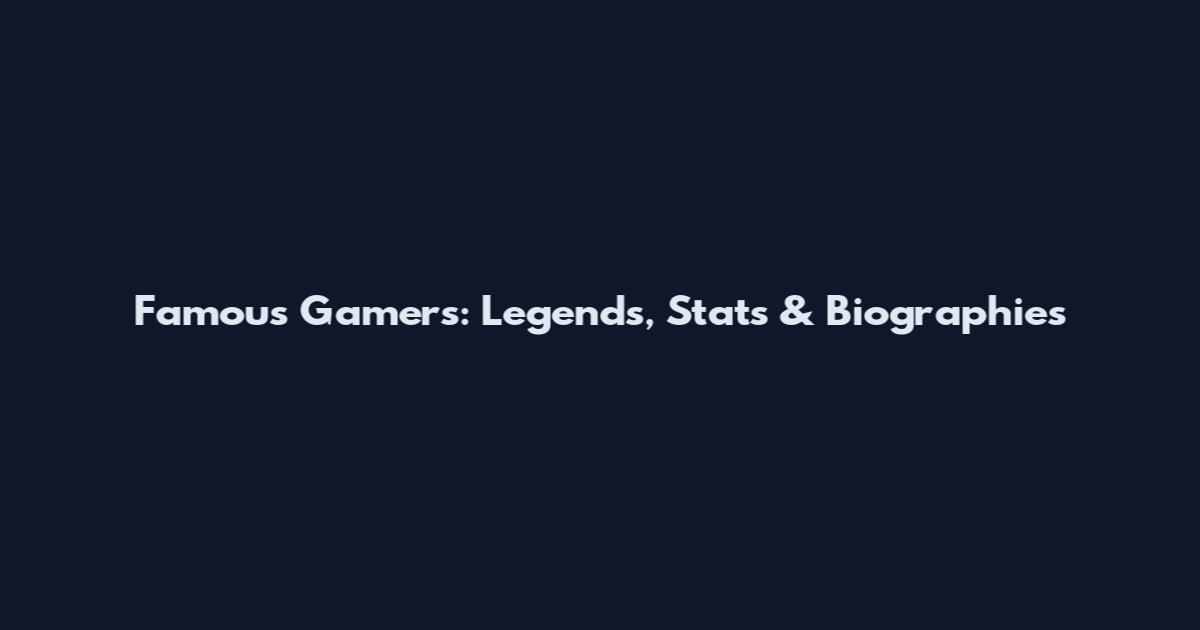Famous Gamers: Legends, Stats & Biographies