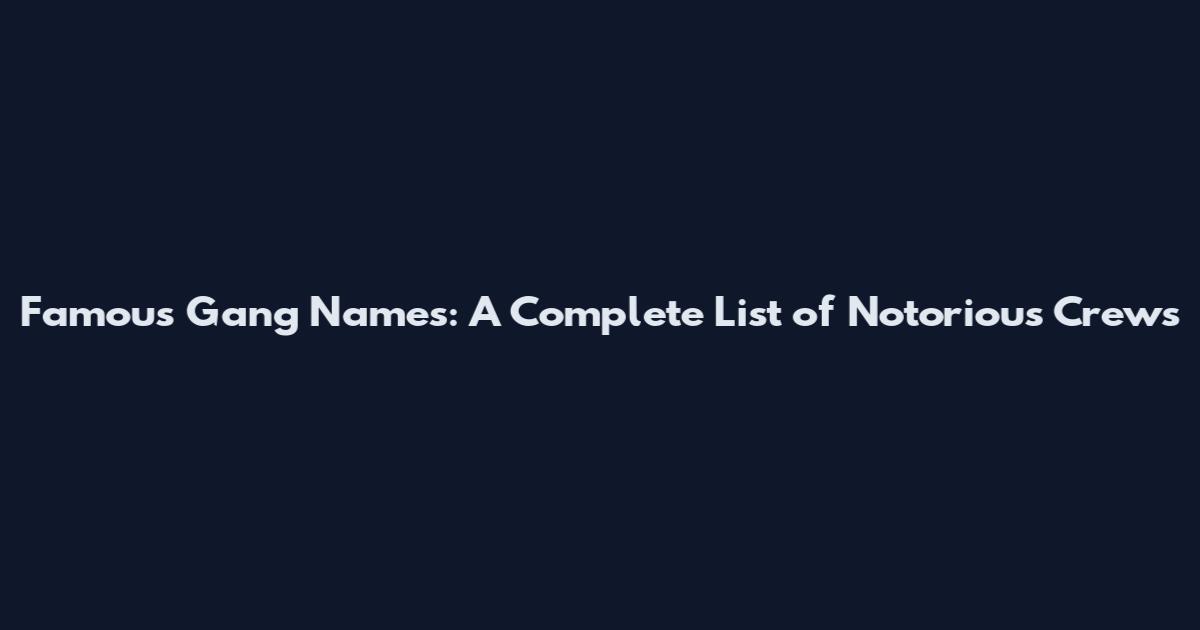 Famous Gang Names: A Complete List of Notorious Crews