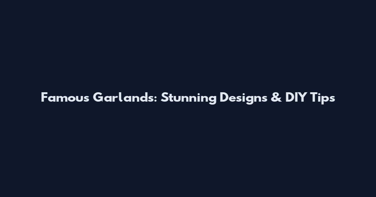 Famous Garlands: Stunning Designs & DIY Tips