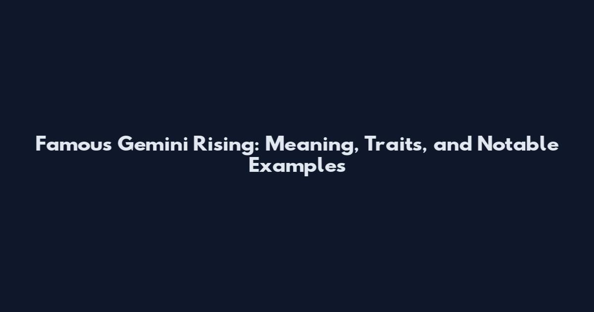 Famous Gemini Rising: Meaning, Traits, and Notable Examples