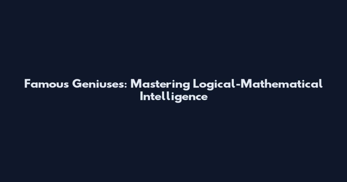 Famous Geniuses: Mastering Logical-Mathematical Intelligence