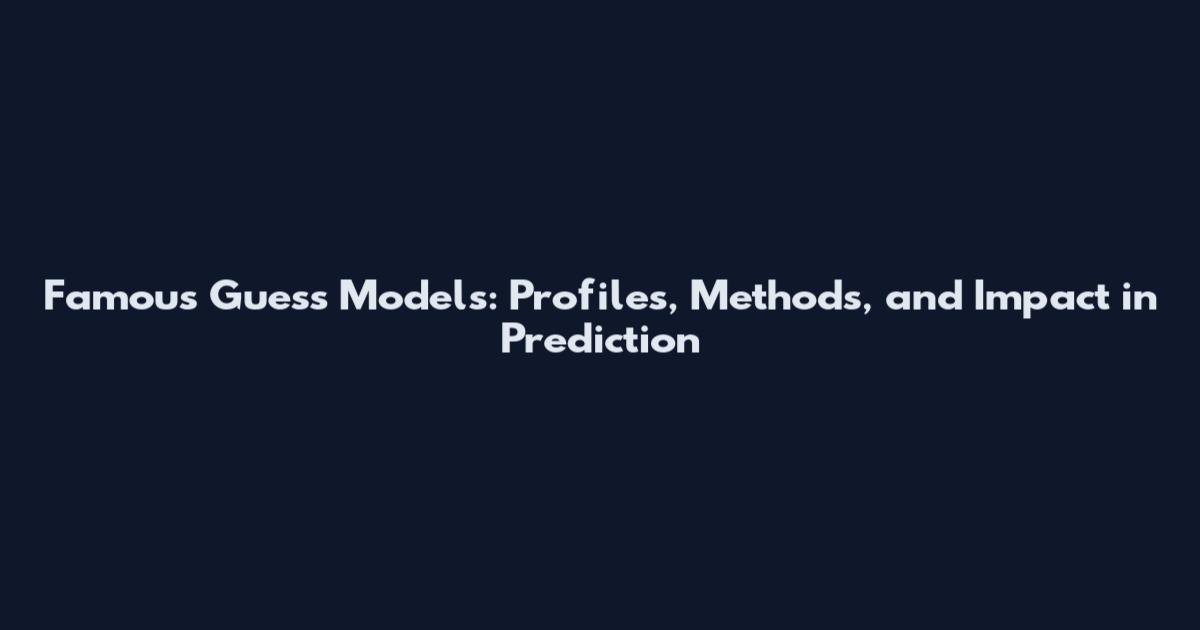 Famous Guess Models: Profiles, Methods, and Impact in Prediction