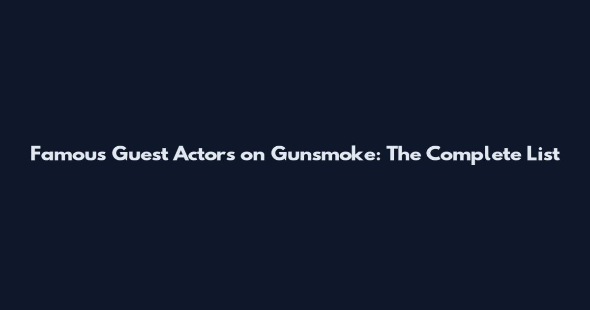 Famous Guest Actors on Gunsmoke: The Complete List