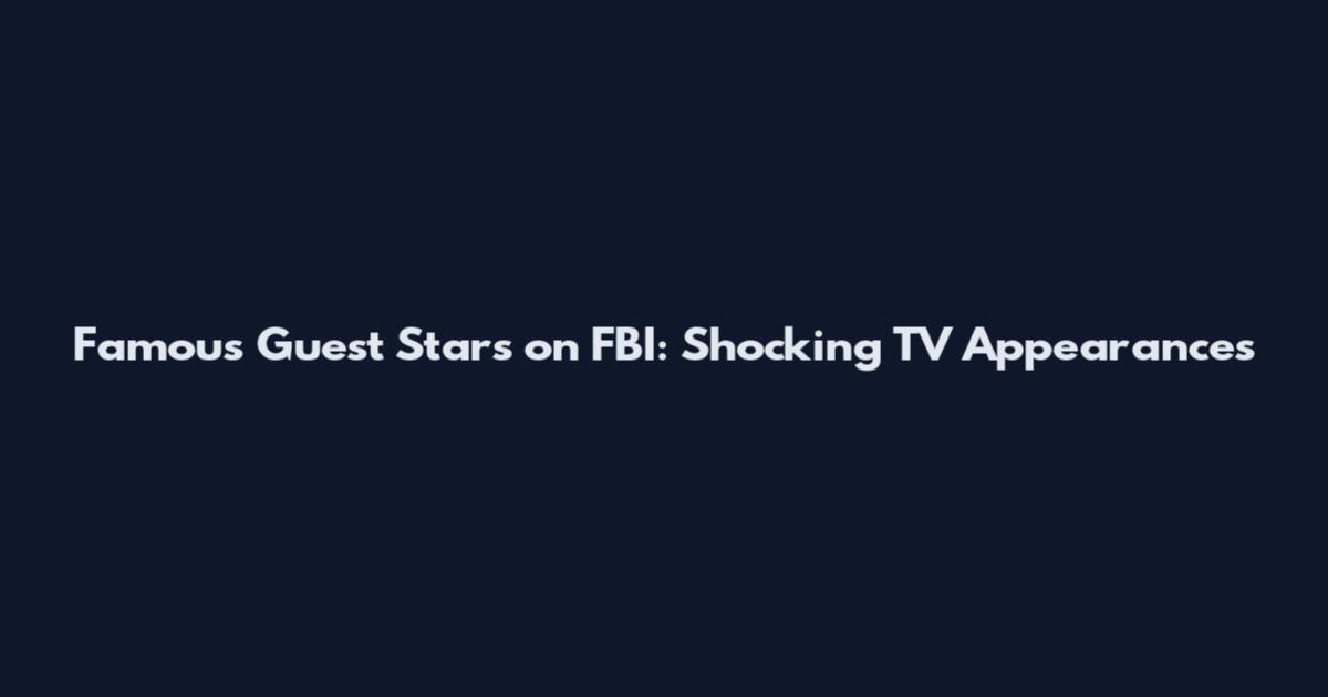 Famous Guest Stars on FBI: Shocking TV Appearances