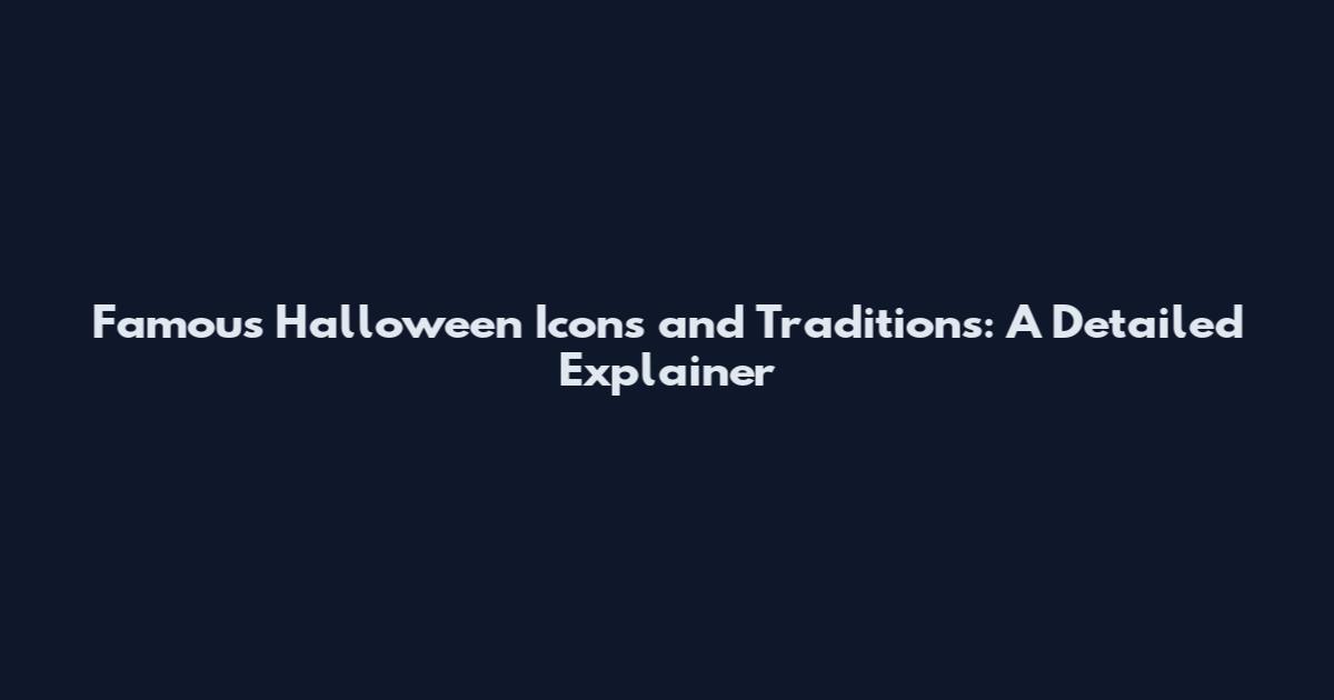 Famous Halloween Icons and Traditions: A Detailed Explainer