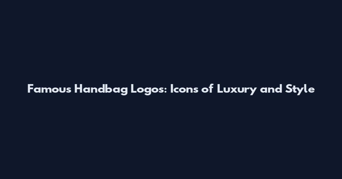 Famous Handbag Logos: Icons of Luxury and Style
