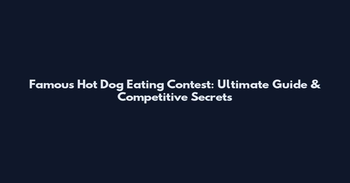 Famous Hot Dog Eating Contest: Ultimate Guide & Competitive Secrets