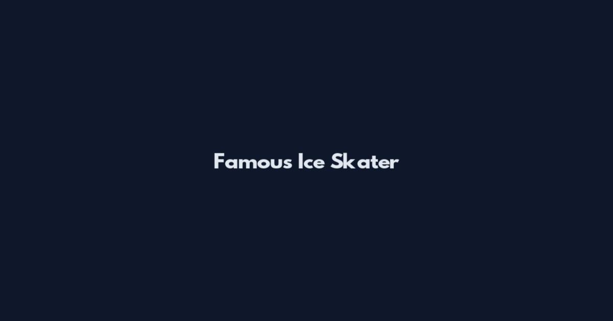 Famous Ice Skater