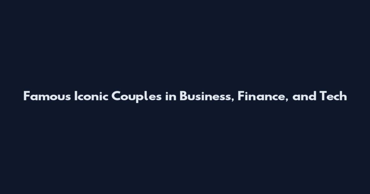 Famous Iconic Couples in Business, Finance, and Tech