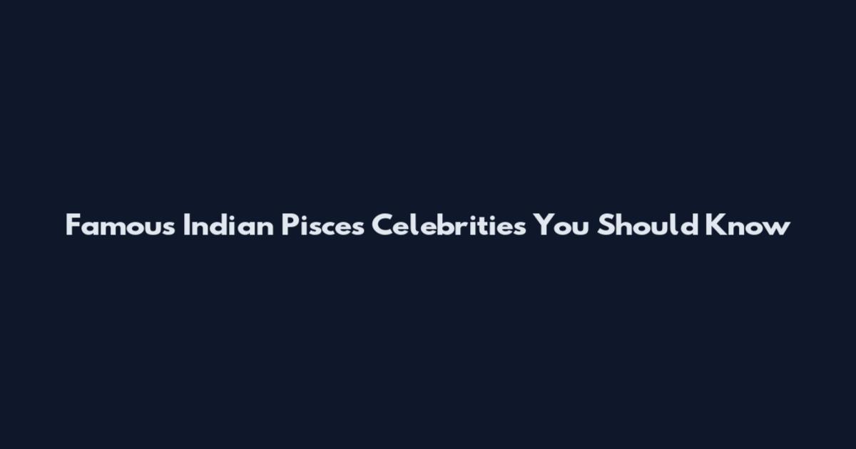 Famous Indian Pisces Celebrities You Should Know