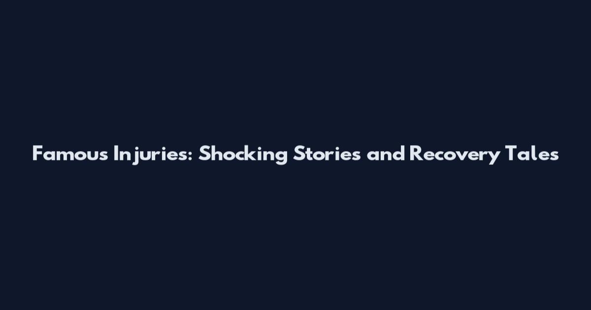 Famous Injuries: Shocking Stories and Recovery Tales