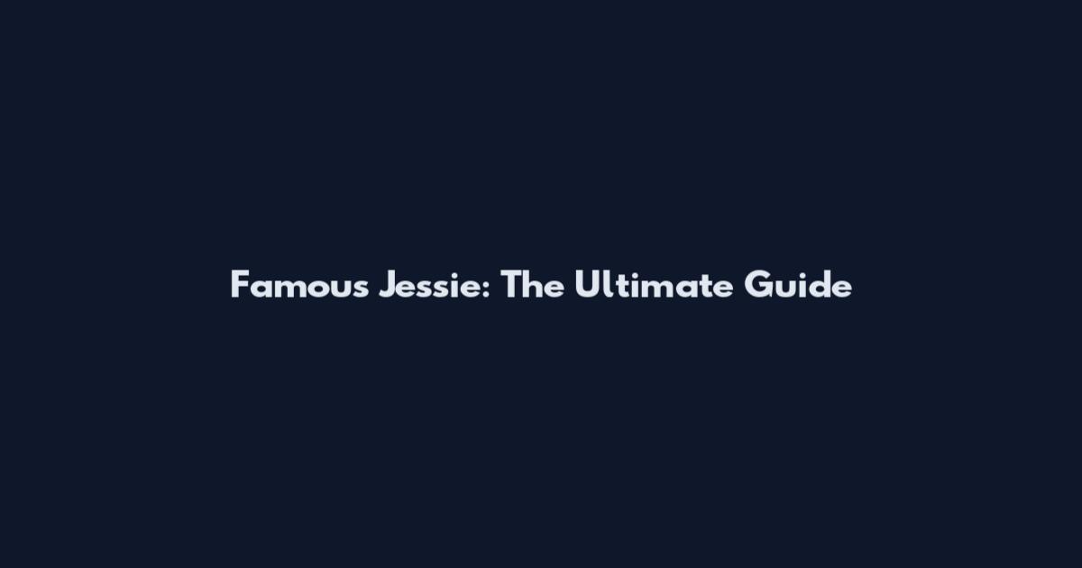 Famous Jessie: The Ultimate Guide