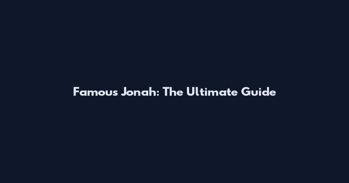 Famous Jonah: The Ultimate Guide