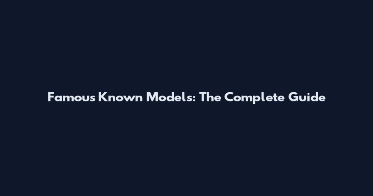 Famous Known Models: The Complete Guide