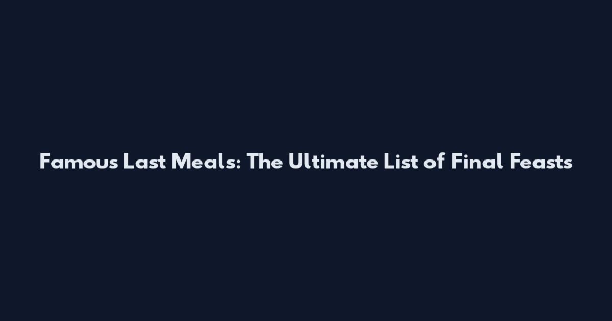 Famous Last Meals: The Ultimate List of Final Feasts