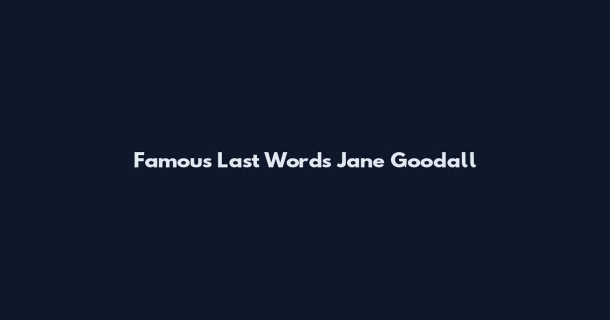 Famous Last Words Jane Goodall