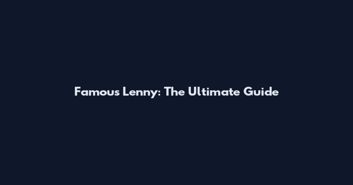 Famous Lenny: The Ultimate Guide