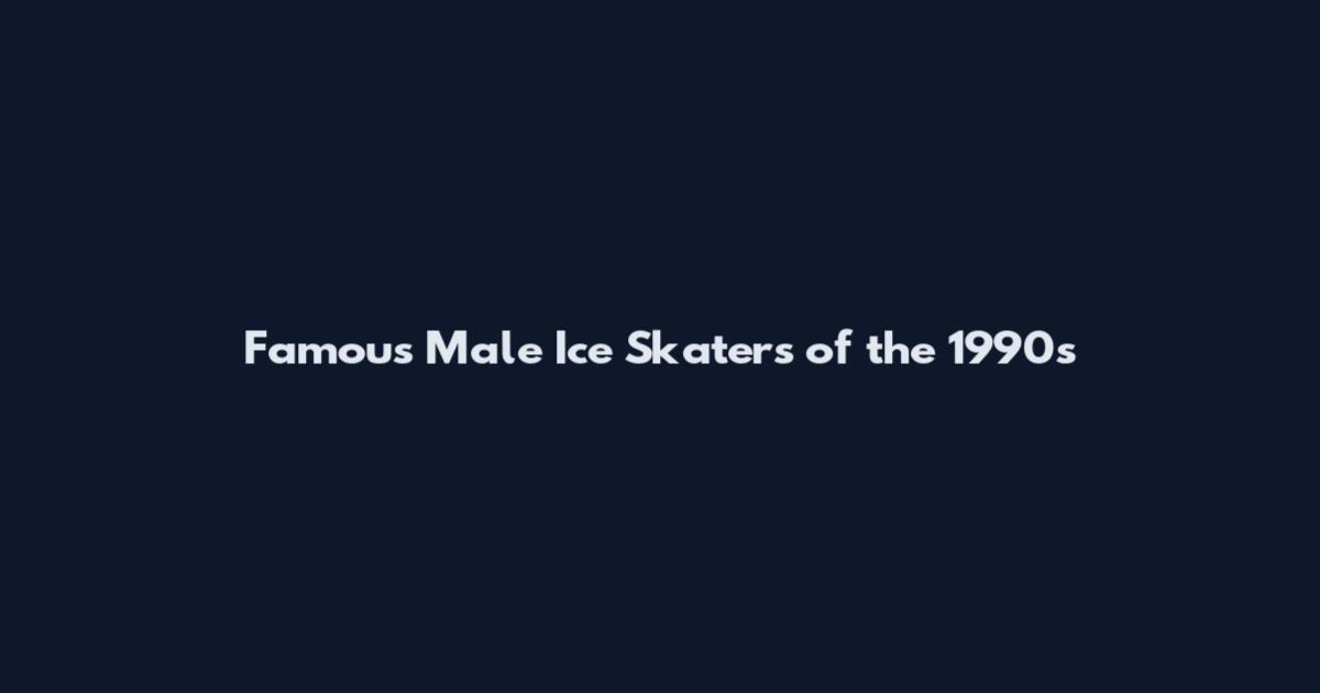 Famous Male Ice Skaters of the 1990s